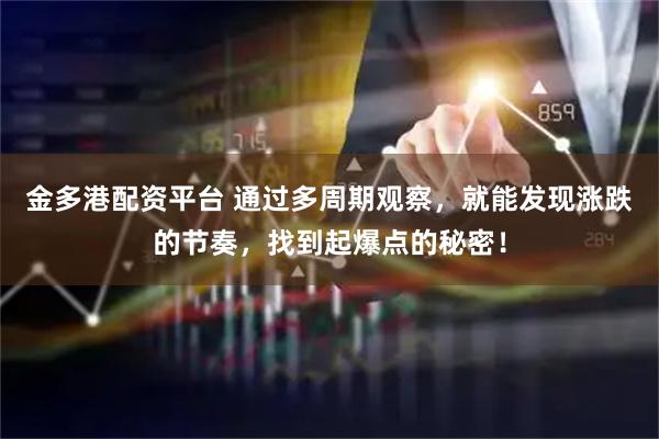 金多港配资平台 通过多周期观察，就能发现涨跌的节奏，找到起爆点的秘密！
