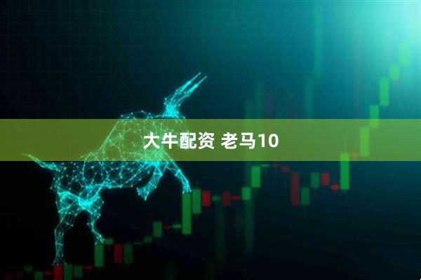 大牛配资 老马10